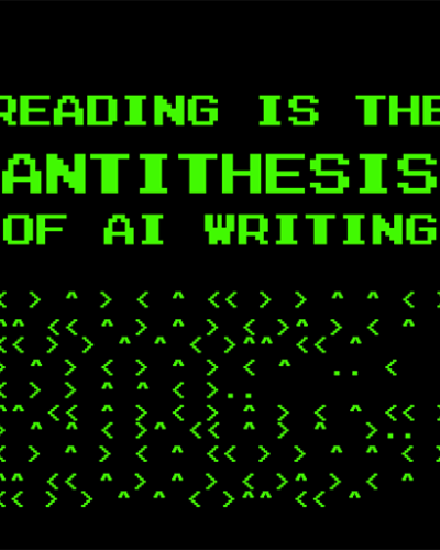 reading is the antithesis of AI writing